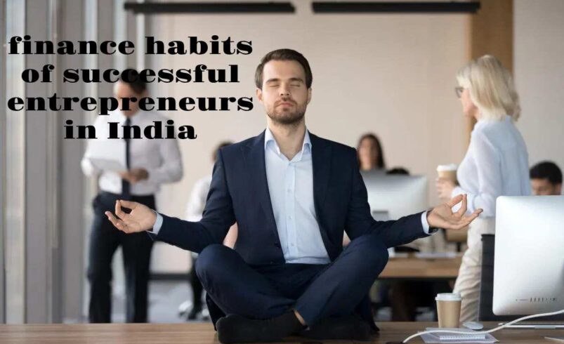 Finance Habits of Successful Entrepreneurs in India