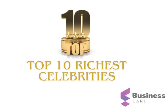 Top 10 Richest Celebrities in the World (Updated List)